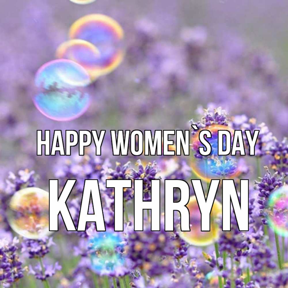 Greetings card с именем, Kathryn happy women`s day цветы Greetings with text for free download 
